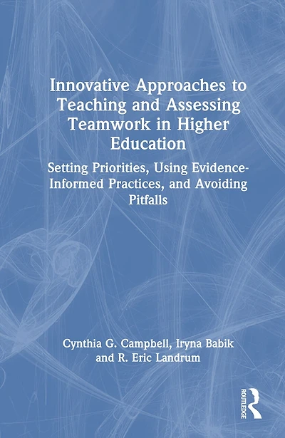 Innovative Approaches to Teaching and Assessing Teamwork Higher Education: Setting Priorities, Using Evidence-Informed Practices, Avoiding Pitfalls