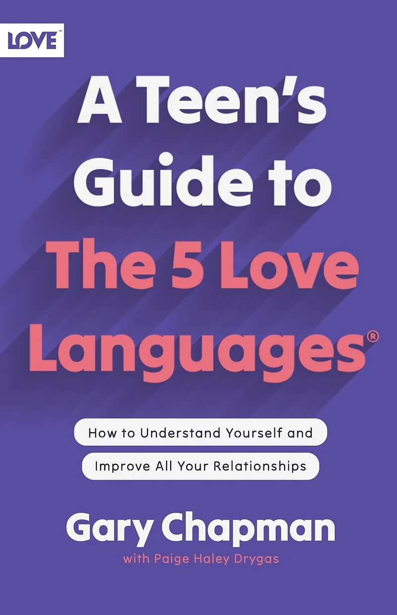 A Teen's Guide to the 5 Love Languages: How Understand Yourself and Improve All Your Relationships