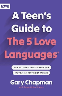 A Teen's Guide to the 5 Love Languages: How Understand Yourself and Improve All Your Relationships