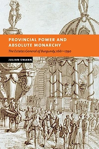Provincial Power and Absolute Monarchy: The Estates General of Burgundy, 1661–1790