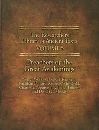 The Researchers Library of Ancient Texts - Volume V: Preachers of the Great Awakenings: Select Works of Gilbert Tennent, Jonathan Edwards, George Whitefield, Charles H. Spurgeon, Charles Finney, and Dwight L. Moody