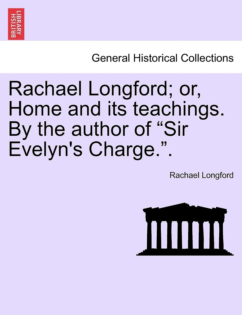 Rachael Longford; Or, Home and Its Teachings. by the Author of "Sir Evelyn's Charge.."