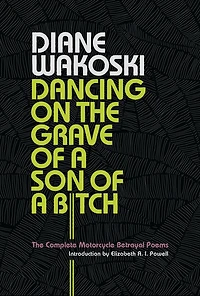 Dancing On The Grave Of A Son Bitch: Complete Motorcycle Betrayal Poems