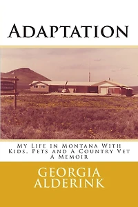 Adaptation: My Life in Montana With Kids, Pets and A Country Vet A Memoir