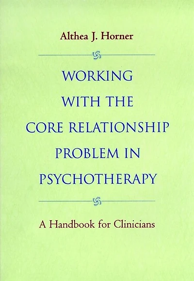 Working with the Core Relationship Problem in Psychotherapy: A Handbook for Clinicians