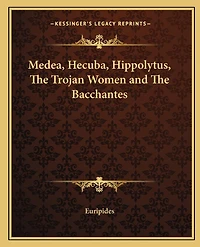 Medea, Hecuba, Hippolytus, The Trojan Women and The Bacchantes