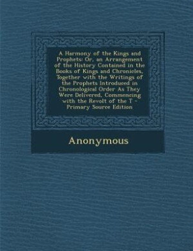 A Harmony of the Kings and Prophets: Or, an Arrangement History Contained Books Chronicles, Together With