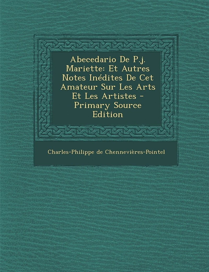 Abecedario De P.j. Mariette: Et Autres Notes Inédites Cet Amateur Sur Les Arts Artistes