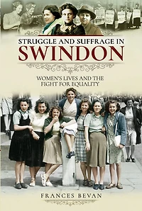 Struggle and Suffrage Swindon: Women's Lives the Fight for Equality