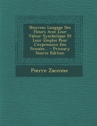 Nouveau Langage Des Fleurs Avec Leur Valeur Symbolique Et Emploi Pour L'expression Pensées...
