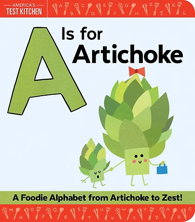 A Is For Artichoke: Foodie Alphabet From Artichoke To Zest