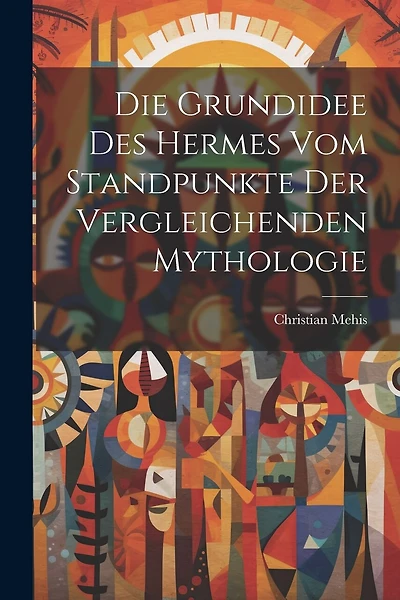 Die Grundidee Des Hermes Vom Standpunkte Der Vergleichenden Mythologie
