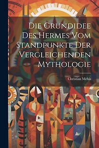 Die Grundidee Des Hermes Vom Standpunkte Der Vergleichenden Mythologie