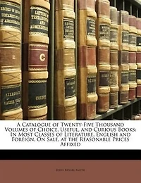 A Catalogue of Twenty-Five Thousand Volumes Choice, Useful, and Curious Books, Most Classes Literature, English Foreign, on Sale, at the Reasonable Prices Affixed (Classic Reprint)