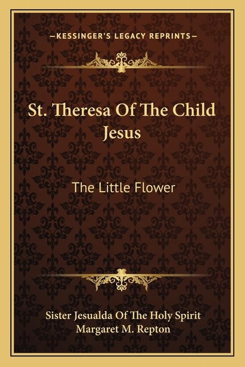 St. Theresa Of The Child Jesus: The Little Flower