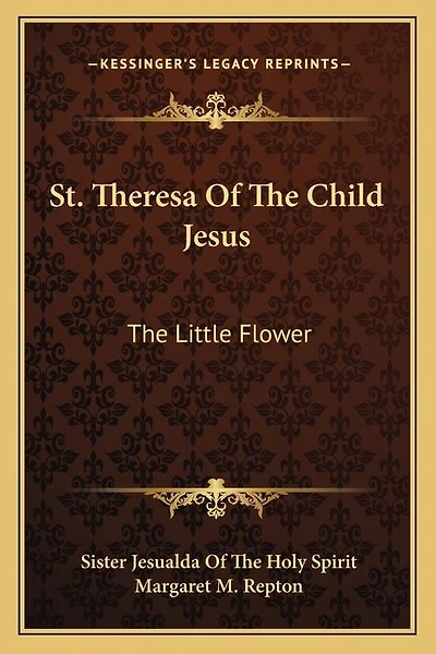 St. Theresa Of The Child Jesus: The Little Flower