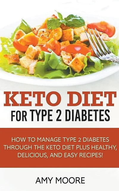 Keto Diet for Type 2 Diabetes, How to Manage Type 2 Diabetes Through the Keto Diet Plus Healthy, Delicious, and Easy Recipes!