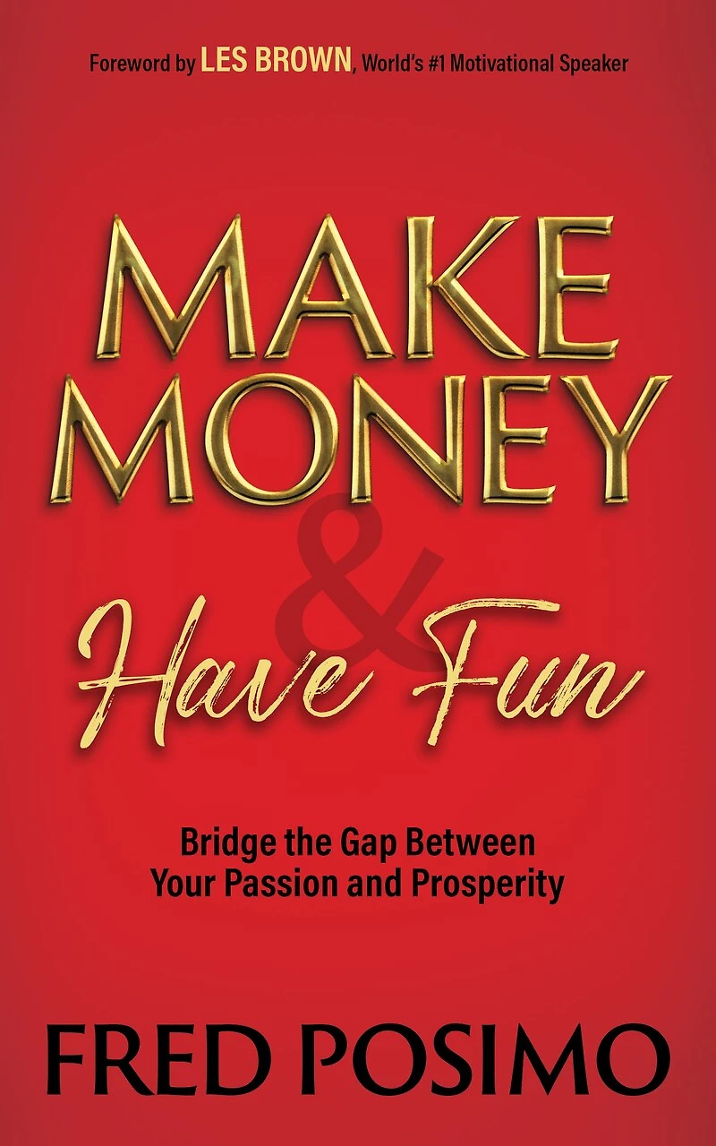 Make Money And Have Fun: Bridge The Gap Between Your Passion Prosperity