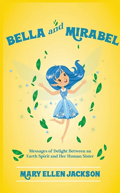 Bella And Mirabel: Messages of Delight Between an Earth Spirit and Her Human Sister