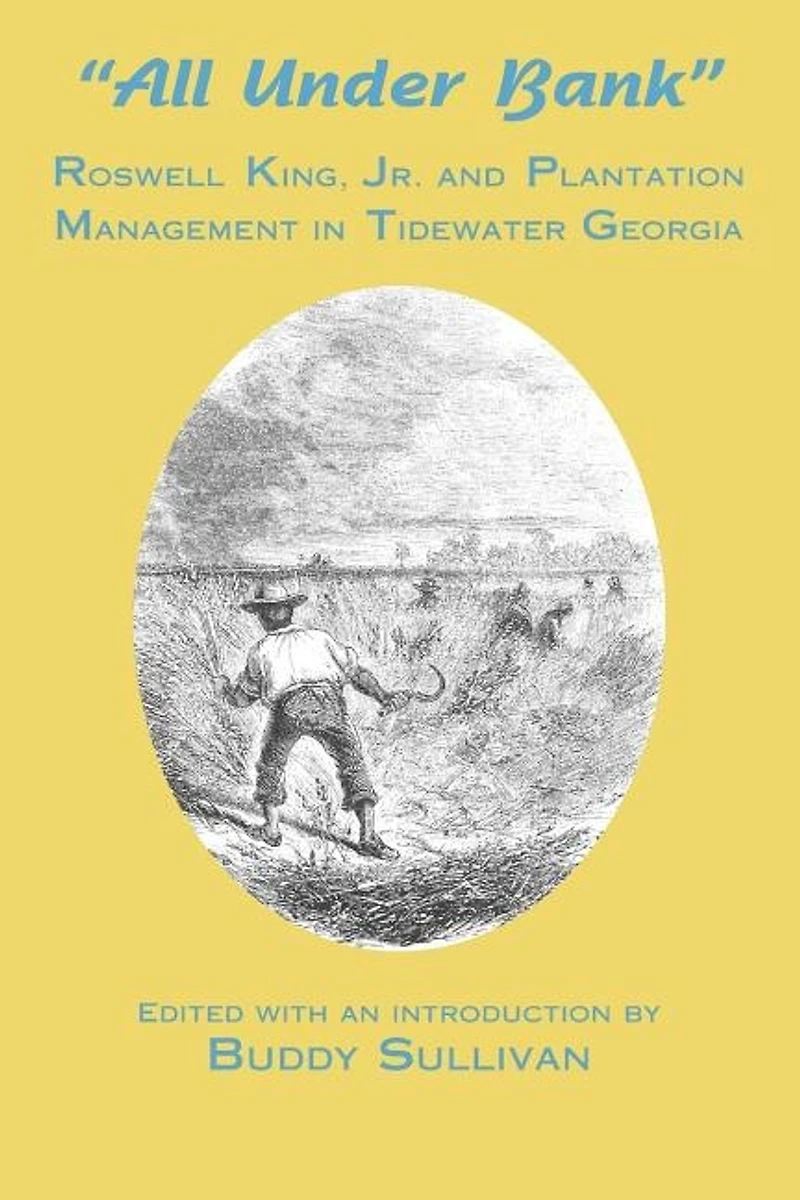 All Under Bank: Roswell King, Jr. and Plantation Management in Tidewater Georgia