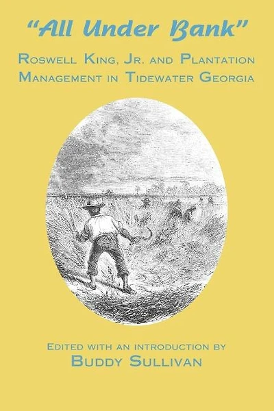 All Under Bank: Roswell King, Jr. and Plantation Management in Tidewater Georgia