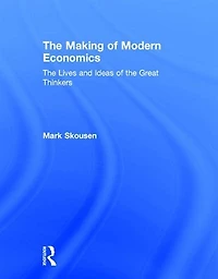 The Making Of Modern Economics: Lives And Ideas Great Thinkers