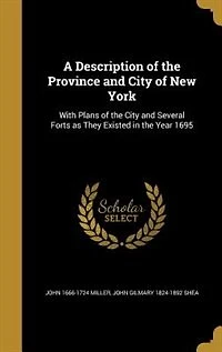 A Description of the Province and City of New York: With Plans of the City and Several Forts as They Existed in the Year 1695