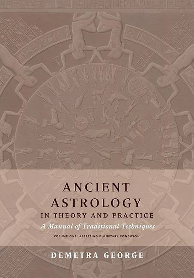 Ancient Astrology in Theory and Practice: A Manual of Traditional Techniques, Volume I: Assessing Planetary Condition
