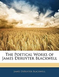 The Poetical Works of James Deruyter Blackwell