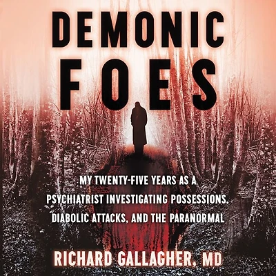 Demonic Foes: My Twenty-Five Years as a Psychiatrist Investigating Possessions, Diabolic Attacks