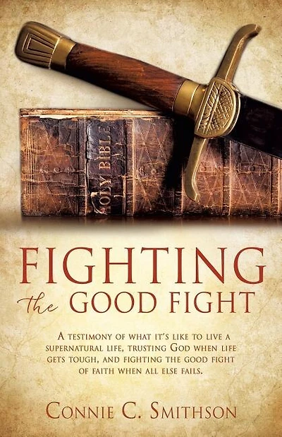 Fight the Good Fight: A testimony of what it's like to live a supernatural life, trusting God when life gets tough, and fighting the good fight of faith when all else fails.