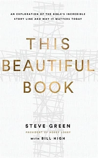 This Beautiful Book: An Exploration Of The Bible's Incredible Story Line And Why It Matters Today