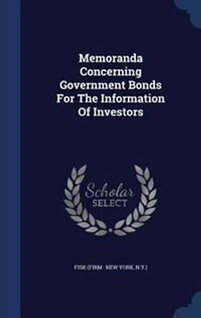 Memoranda Concerning Government Bonds, For The Information Of Investors: (3d Ed.) Rev. And Cor. To January 1st, 1878: With A Supplement Containing About Silver