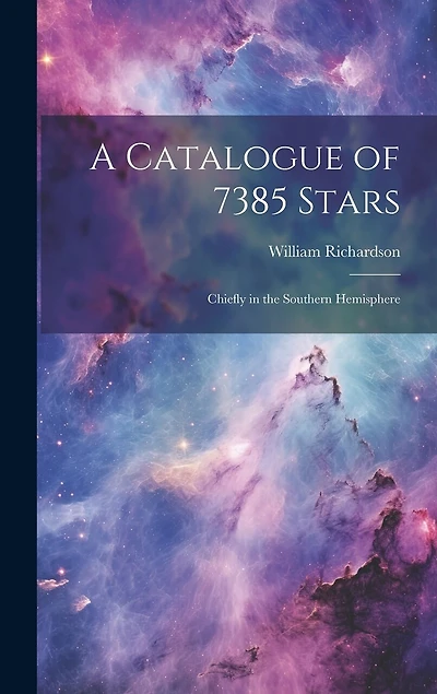 A Catalogue of 7385 Stars: Chiefly in the Southern Hemisphere
