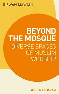 Beyond The Mosque: Diverse Spaces Of Muslim Worship