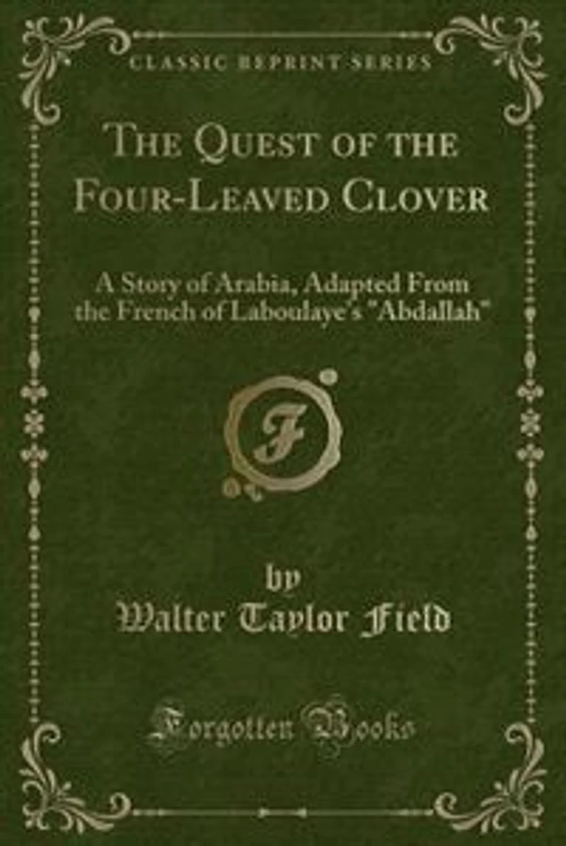 the Quest of Four-Leaved Clover: A Story Arabia, Adapted From French Laboulaye's Abdallah (Classic Reprint)
