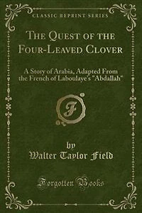 the Quest of Four-Leaved Clover: A Story Arabia, Adapted From French Laboulaye's Abdallah (Classic Reprint)