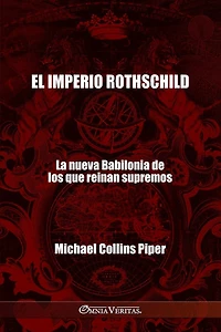 El imperio Rothschild - La nueva Babilonia de los que reinan supremos: Los fariseos modernos y los orígenes históricos, religiosos y económicos del Nuevo Orden Mundial