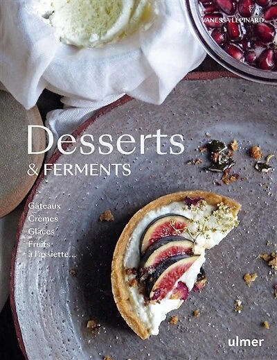 Desserts & ferments : gâteaux, crèmes, glaces, fruits à l'assiette...: gâteaux, crèmes, glaces, fruits à l'assiette...