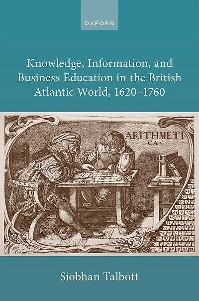 Knowledge Information and Business Education the British Atlantic World, 1620 to 1760