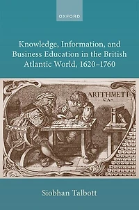 Knowledge Information and Business Education the British Atlantic World, 1620 to 1760
