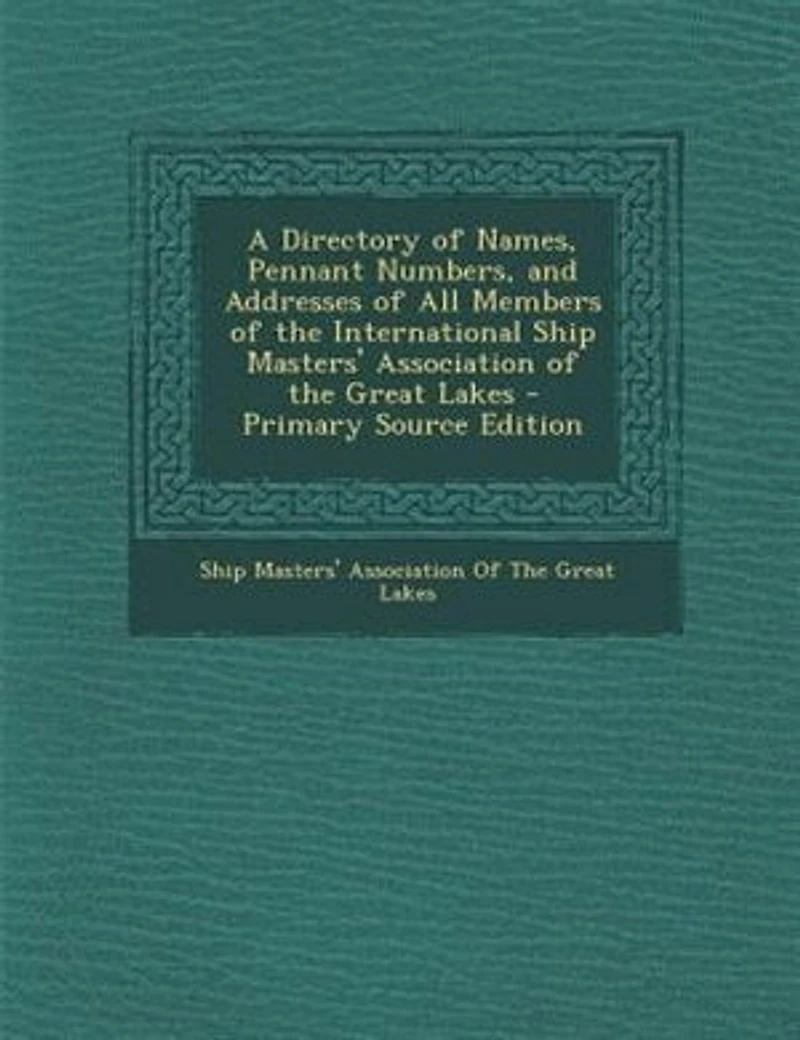 A Directory of Names, Pennant Numbers, and Addresses All Members the International Ship Masters' Association Great Lakes