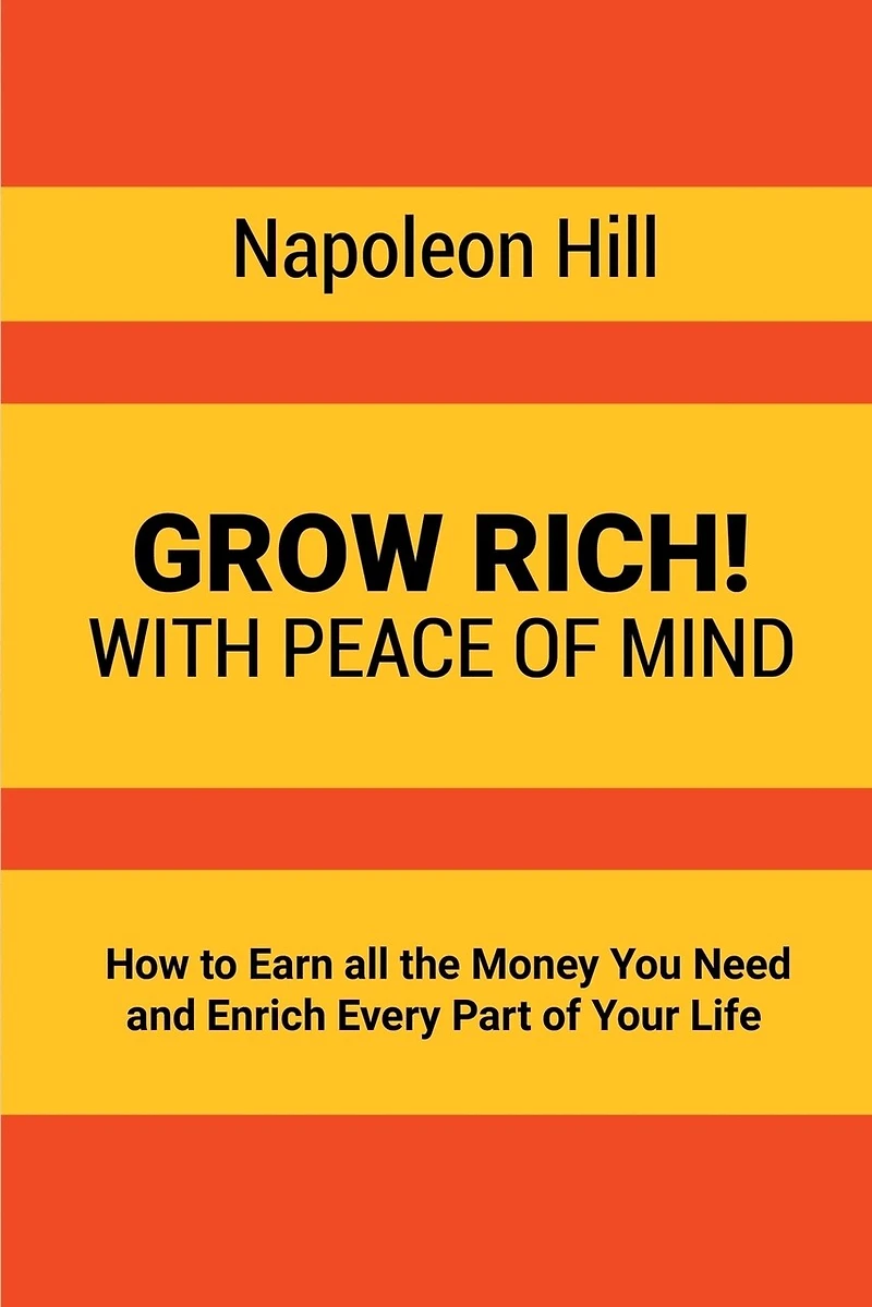 Grow Rich!: With Peace Of Mind - How To Earn All The Money You Need And Enrich Every Part Of Your Life