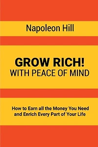 Grow Rich!: With Peace Of Mind - How To Earn All The Money You Need And Enrich Every Part Of Your Life