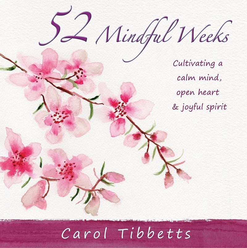 52 Mindful Weeks: Cultivating a Calm Mind, Open Heart & Joyful Spirit