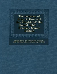 The romance of King Arthur and his knights of the Round Table  - Primary Source Edition