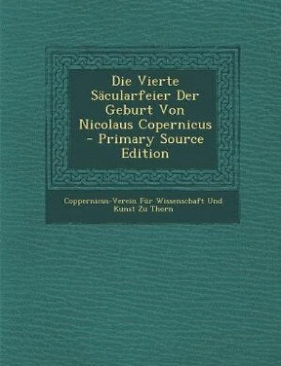 Die Vierte Säcularfeier Der Geburt Von Nicolaus Copernicus - Primary Source Edition
