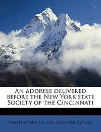 An Address Delivered Before the New York State Society of Cincinnati: At Celebration 142d Anniversary Birthday Washington, by Rev. Marinus Willett,