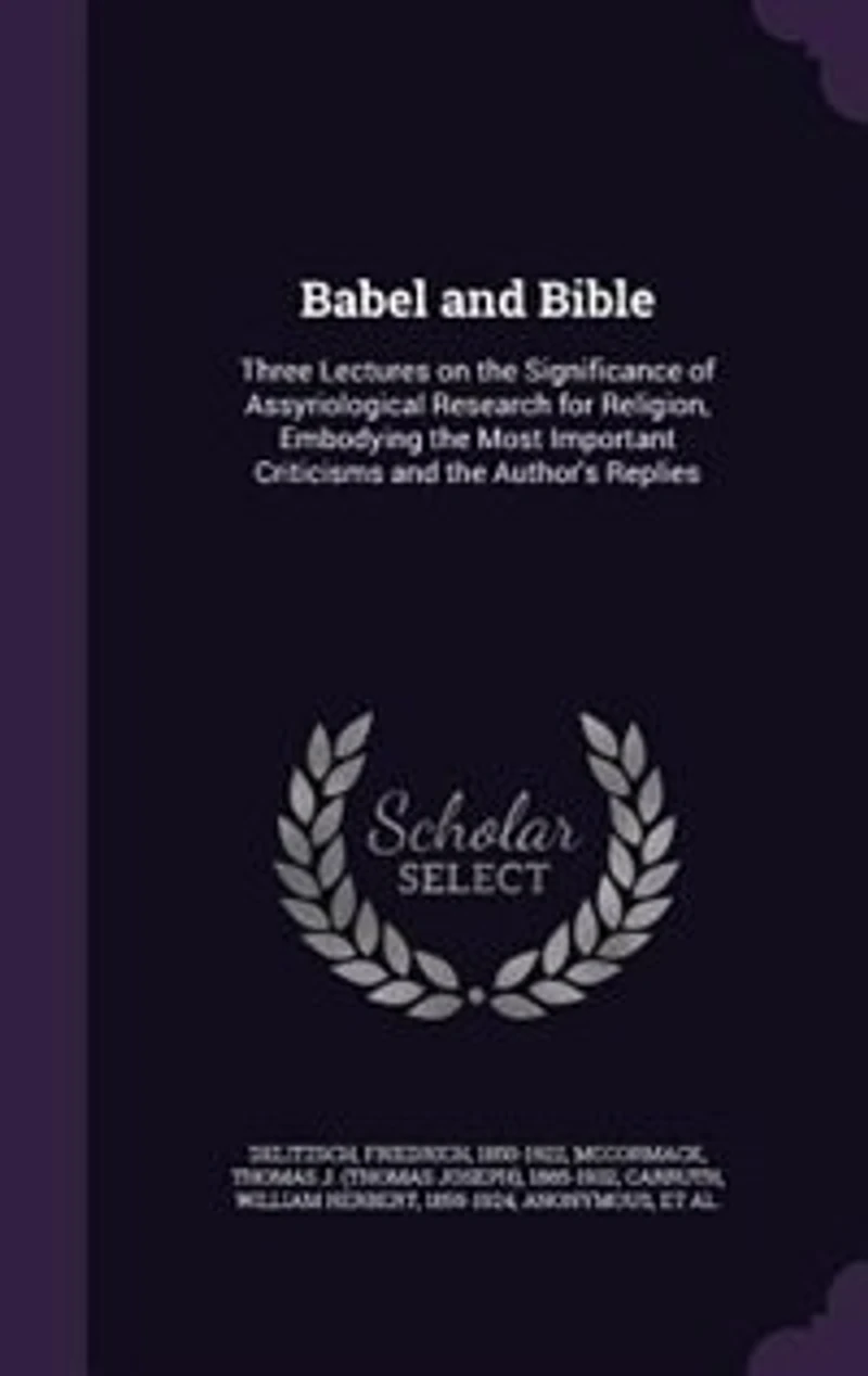 Babel and Bible: Three Lectures on the Significance of Assyriological Research for Religion; Embodying Most Impo