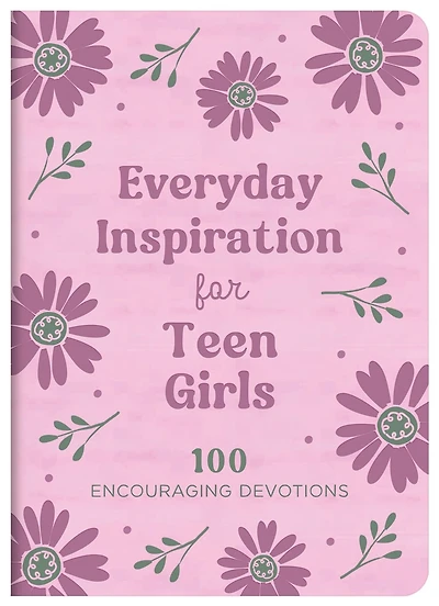 Everyday Inspiration for Teen Girls: 100 Encouraging Devotions